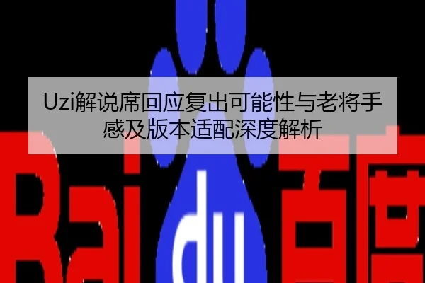 Uzi解说席回应复出可能性与老将手感及版本适配深度解析