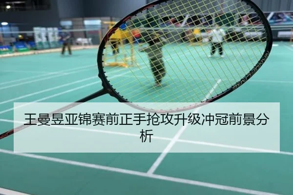 王曼昱亚锦赛前正手抢攻升级冲冠前景分析